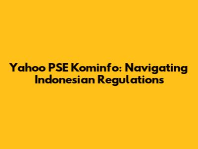 Yahoo PSE Kominfo: Navigating Indonesian Regulations