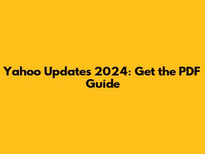 Yahoo Updates 2024: Get the PDF Guide