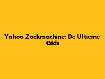 Yahoo Zoekmachine: De Ultieme Gids