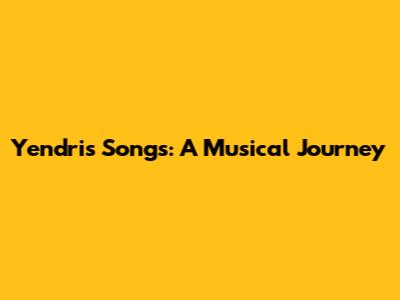Yendri's Songs: A Musical Journey