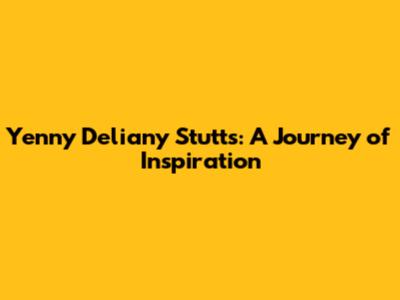 Yenny Deliany Stutts: A Journey of Inspiration