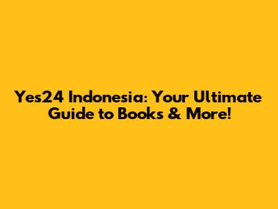 Yes24 Indonesia: Your Ultimate Guide to Books & More!