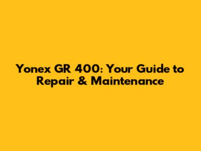 Yonex GR 400: Your Guide to Repair & Maintenance