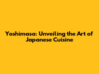 Yoshimasa: Unveiling the Art of Japanese Cuisine