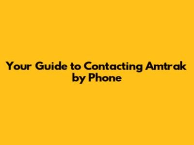 Your Guide to Contacting Amtrak by Phone