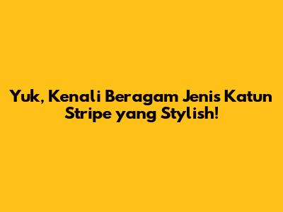 Yuk, Kenali Beragam Jenis Katun Stripe yang Stylish!