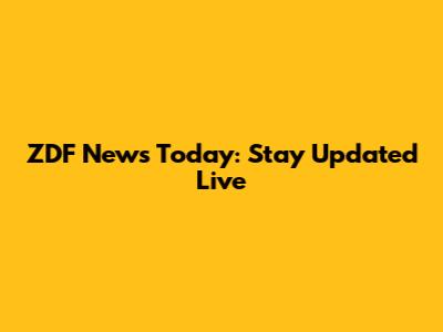 ZDF News Today: Stay Updated Live