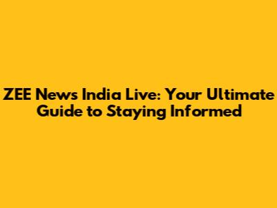 ZEE News India Live: Your Ultimate Guide to Staying Informed