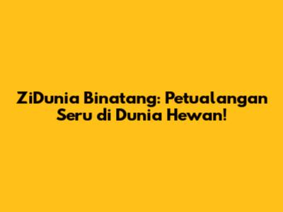 ZiDunia Binatang: Petualangan Seru di Dunia Hewan!