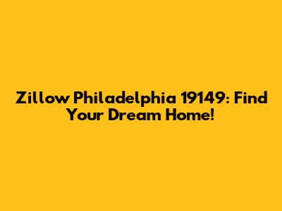 Zillow Philadelphia 19149: Find Your Dream Home!