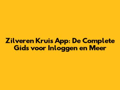 Zilveren Kruis App: De Complete Gids voor Inloggen en Meer