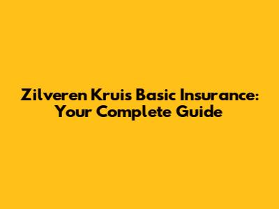 Zilveren Kruis Basic Insurance: Your Complete Guide