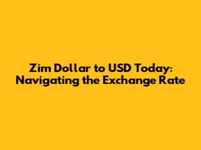 Zim Dollar to USD Today: Navigating the Exchange Rate
