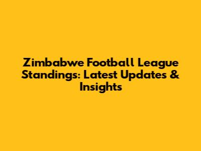 Zimbabwe Football League Standings: Latest Updates & Insights