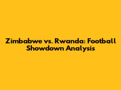 Zimbabwe vs. Rwanda: Football Showdown Analysis