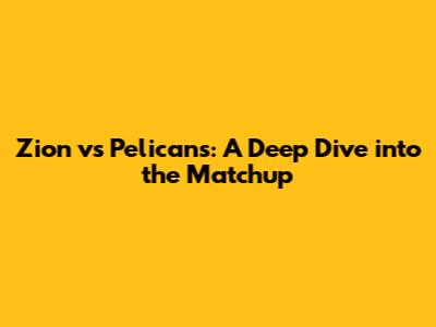 Zion vs Pelicans: A Deep Dive into the Matchup