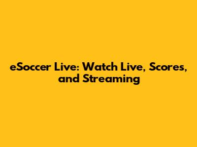 eSoccer Live: Watch Live, Scores, and Streaming