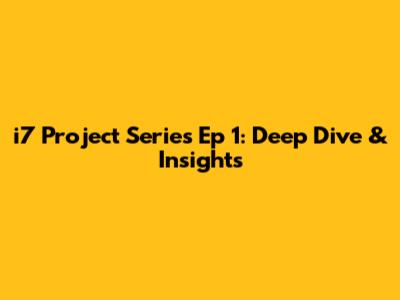 i7 Project Series Ep 1: Deep Dive & Insights