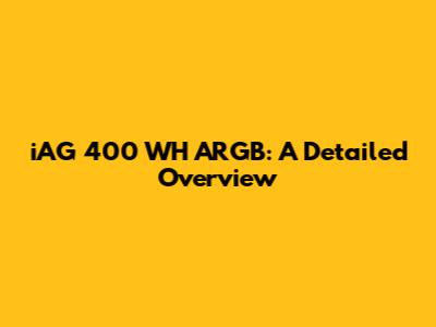 iAG 400 WH ARGB: A Detailed Overview