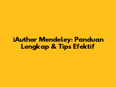 iAuthor Mendeley: Panduan Lengkap & Tips Efektif