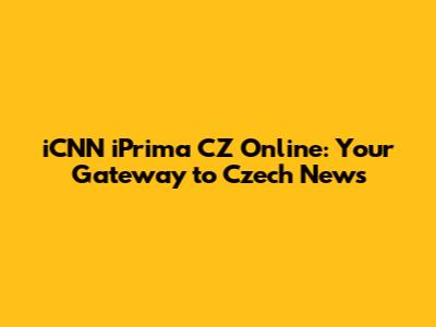 iCNN iPrima CZ Online: Your Gateway to Czech News