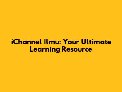 iChannel Ilmu: Your Ultimate Learning Resource