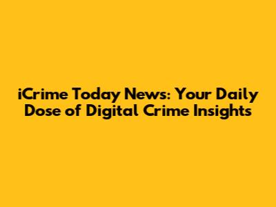 iCrime Today News: Your Daily Dose of Digital Crime Insights