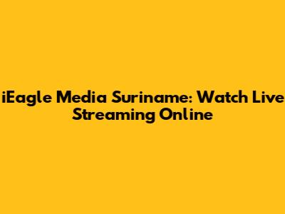 iEagle Media Suriname: Watch Live Streaming Online
