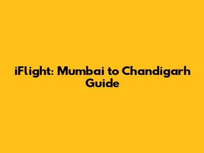 iFlight: Mumbai to Chandigarh Guide