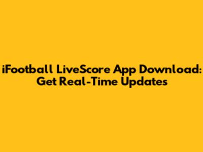 iFootball LiveScore App Download: Get Real-Time Updates