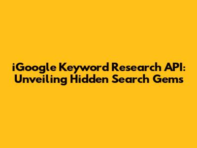 iGoogle Keyword Research API: Unveiling Hidden Search Gems