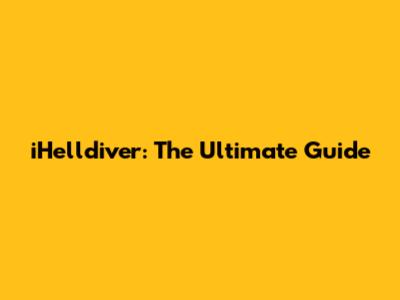 iHelldiver: The Ultimate Guide