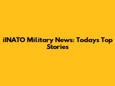 iINATO Military News: Today's Top Stories