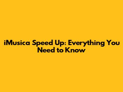 iMusica Speed Up: Everything You Need to Know