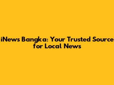 iNews Bangka: Your Trusted Source for Local News