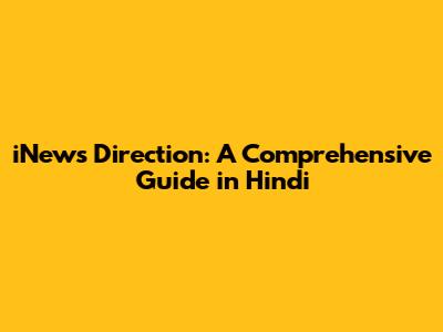 iNews Direction: A Comprehensive Guide in Hindi