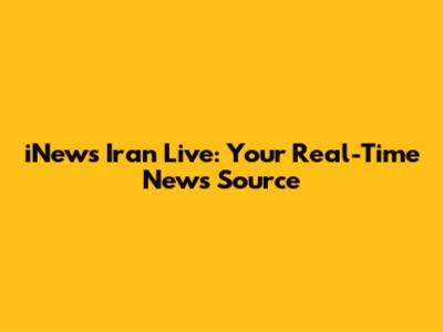 iNews Iran Live: Your Real-Time News Source