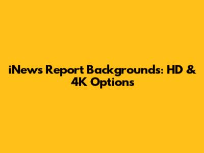 iNews Report Backgrounds: HD & 4K Options