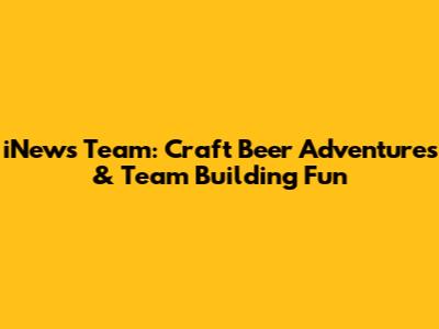 iNews Team: Craft Beer Adventures & Team Building Fun