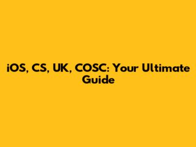 iOS, CS, UK, COSC: Your Ultimate Guide