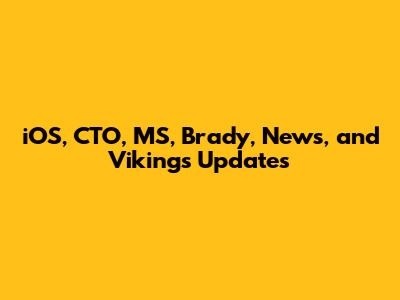 iOS, CTO, MS, Brady, News, and Vikings Updates