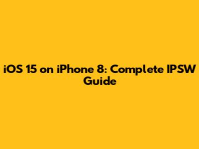 iOS 15 on iPhone 8: Complete IPSW Guide
