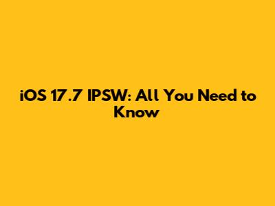 iOS 17.7 IPSW: All You Need to Know