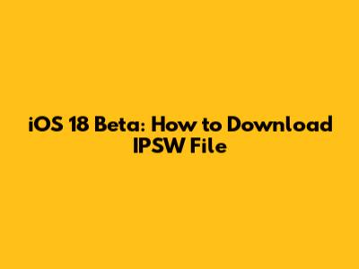 iOS 18 Beta: How to Download IPSW File