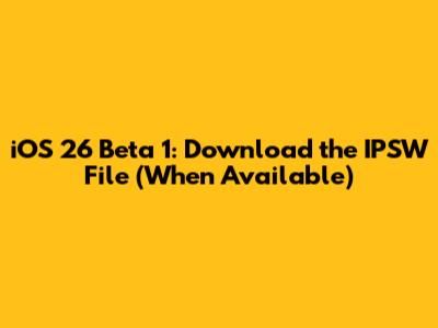 iOS 26 Beta 1: Download the IPSW File (When Available)