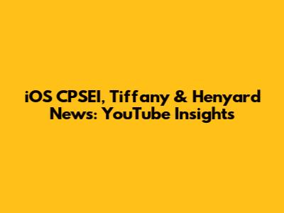 iOS CPSEI, Tiffany & Henyard News: YouTube Insights