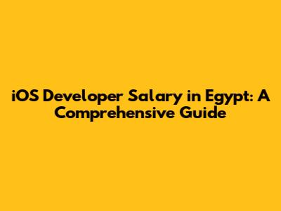 iOS Developer Salary in Egypt: A Comprehensive Guide