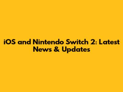 iOS and Nintendo Switch 2: Latest News & Updates