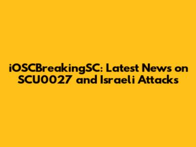 iOSCBreakingSC: Latest News on SCU0027 and Israeli Attacks