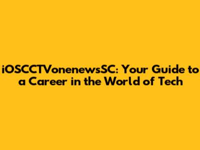 iOSCCTVonenewsSC: Your Guide to a Career in the World of Tech